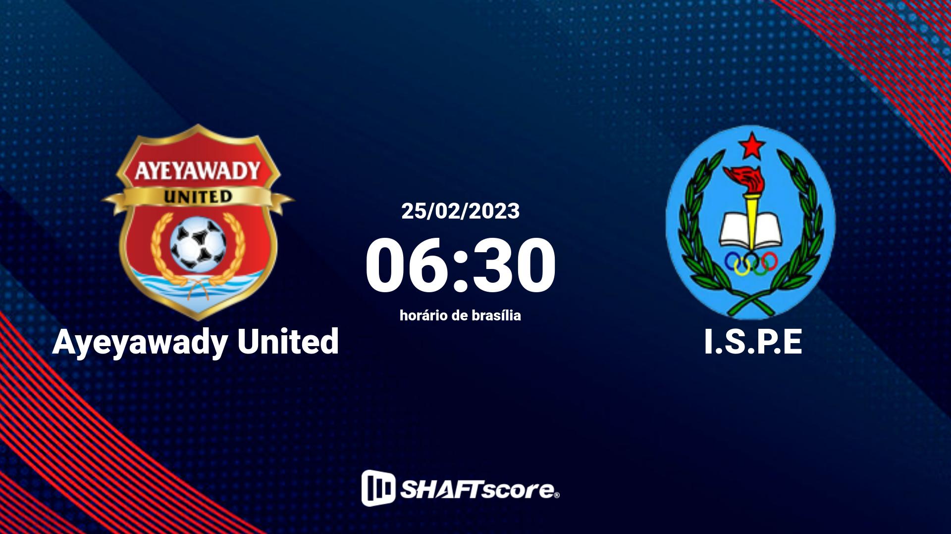 Estatísticas do jogo Ayeyawady United vs I.S.P.E 25.02 06:30