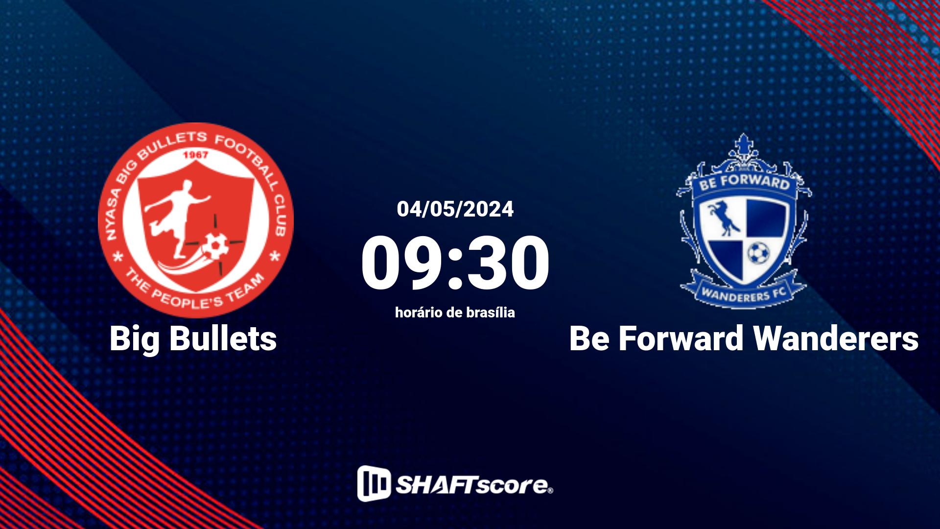 Estatísticas do jogo Big Bullets vs Be Forward Wanderers 04.05 09:30