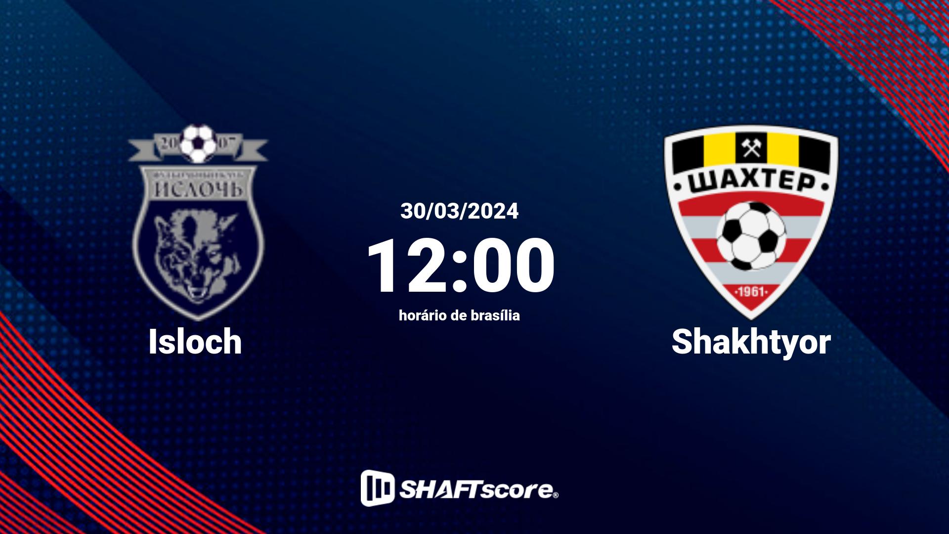 Estatísticas do jogo Isloch vs Shakhtyor 30.03 12:00