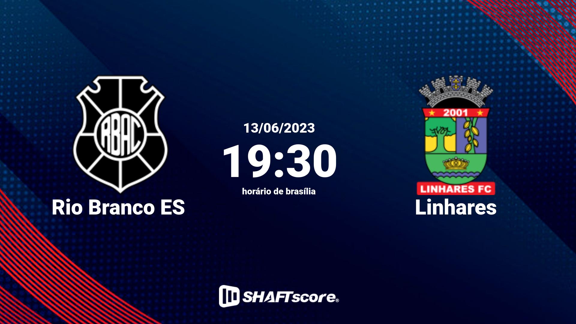 Estatísticas do jogo Rio Branco ES vs Linhares 13.06 19:30