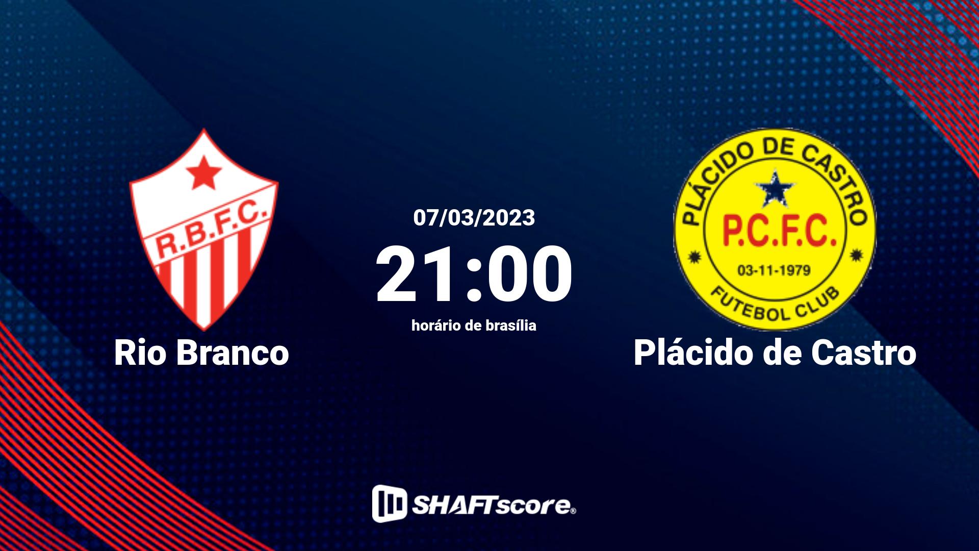 Estatísticas do jogo Rio Branco vs Plácido de Castro 07.03 21:00